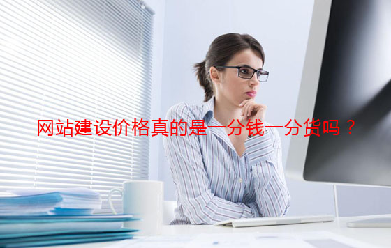 網(wǎng)站建設(shè)價格真的是一分錢一分貨嗎？